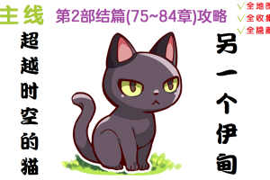 一个伊甸 : 超越时空的猫 第2部后篇（75~84章）主线全攻略：地图探索、收集与隐藏解锁