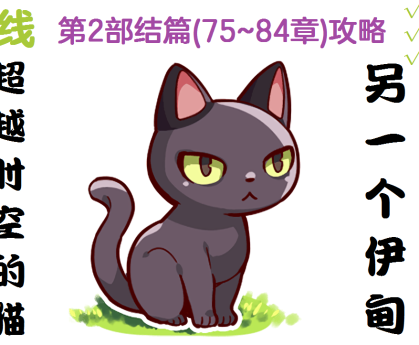 一个伊甸 : 超越时空的猫 第2部后篇（75~84章）主线全攻略：地图探索、收集与隐藏解锁